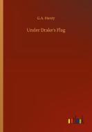 Under Drake's Flag di G. A. Henty edito da Outlook Verlag
