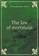 The Law Of Mortmain di Thomas Bourchier-Chilcott edito da Book On Demand Ltd.