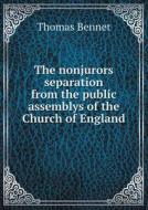 The Nonjurors Separation From The Public Assemblys Of The Church Of England di Thomas Bennet edito da Book On Demand Ltd.