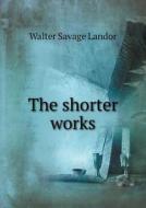 The Shorter Works di Walter Savage Landor edito da Book On Demand Ltd.