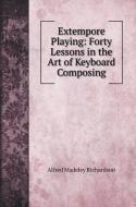 Extempore Playing di Alfred Madeley Richardson edito da Book on Demand Ltd.