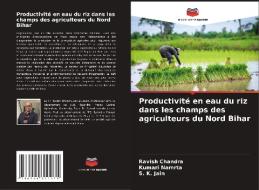Productivité en eau du riz dans les champs des agriculteurs du Nord Bihar di Ravish Chandra, Kumari Namrta, S. K. Jain edito da Editions Notre Savoir