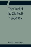 The Creed of the Old South 1865-1915 di Basil L. Gildersleeve edito da Alpha Editions