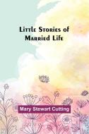 Little Stories of Married Life di Mary Stewart Cutting edito da Alpha Editions