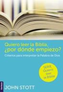 Quiero Leer La Biblia, Por Donde Empiezo? di John R.W. Stott edito da Certeza