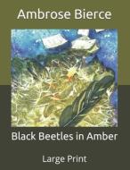 Black Beetles In Amber di Bierce Ambrose Bierce edito da Independently Published