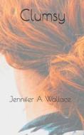 Clumsy di Wallace Jennifer A Wallace edito da Independently Published