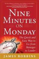 Nine Minutes on Monday: The Quick and Easy Way to Go From Manager to Leader di James Robbins edito da McGraw-Hill Education - Europe