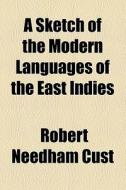 A Sketch Of The Modern Languages Of The East Indies di Robert Needham Cust edito da General Books Llc