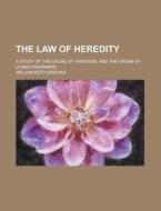 The Law Of Heredity; A Study Of The Cause Of Variation, And The Origin Of Living Organisms di William Keith Brooks edito da General Books Llc