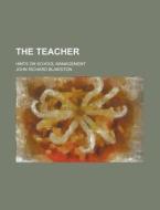 The Teacher; Hints On School Management di John Richard Blakiston edito da General Books Llc