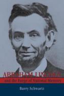 Abraham Lincoln and the Forge of National Memory di Barry Schwartz edito da University of Chicago Press
