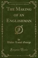 The Making Of An Englishman (classic Reprint) di Walter Lionel George edito da Forgotten Books
