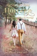 Maximize Your Marriage: The Biblical Foundations for Marriage di Donald Wikoff M. D. edito da ELM HILL BOOKS