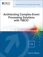 Architecting Complex-Event Processing Solutions with Tibco(r) di Paul C. Brown edito da ADDISON WESLEY PUB CO INC