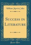 Success in Literature (Classic Reprint) di William Morris Colles edito da Forgotten Books