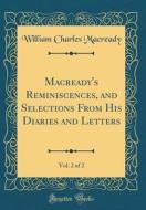 Macready's Reminiscences, and Selections from His Diaries and Letters, Vol. 2 of 2 (Classic Reprint) di William Charles Macready edito da Forgotten Books