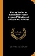 History Reader For Elementary Schools, Arranged With Special Reference To Holidays di Lucy Langdon Williams Wilson edito da Franklin Classics Trade Press
