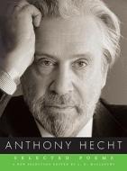 Selected Poems di Anthony Hecht edito da Random House USA Inc