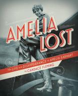 Amelia Lost: The Life and Disappearance of Amelia Earhart di Candace Fleming edito da SCHWARTZ & WADE BOOKS