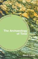 The Archaeology of Time di Gavin Lucas edito da Routledge