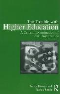 The Trouble with Higher Education di Trevor Hussey, Patrick Smith edito da Taylor & Francis Ltd