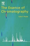 The Essence of Chromatography di Colin F. Poole edito da ELSEVIER SCIENCE & TECHNOLOGY
