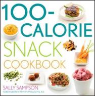 The 100-calorie Snack Cookbook di Sally Sampson edito da Houghton Mifflin Harcourt Publishing Company