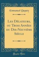 Les Délateurs, Ou Trois Années Du Dix-Neuvième Siècle (Classic Reprint) di Emmanuel Dupaty edito da Forgotten Books