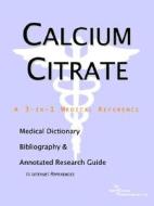 Calcium Citrate - A Medical Dictionary, Bibliography, And Annotated Research Guide To Internet References di Icon Health Publications edito da Icon Group International