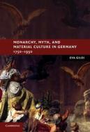 Monarchy, Myth, and Material Culture in Germany 1750 1950 di Eva Giloi edito da Cambridge University Press