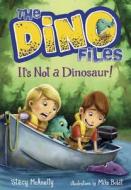 The Dino Files #3: It's Not a Dinosaur! di Stacy Mcanulty edito da RANDOM HOUSE