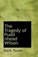 The Tragedy Of Pudd Nhead Wilson di Mark Twain edito da Bibliolife