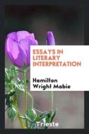 Essays in literary interpretation di Hamilton Wright Mabie edito da Trieste Publishing