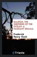 Raleigh, the Shepherd of the Ocean: A Pageant-Drama di Frederick Henry Koch edito da LIGHTNING SOURCE INC