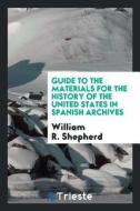 Guide to the Materials for the History of the United States in Spanish Archives di Herbert Coleridge edito da Trieste Publishing