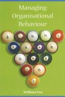 Managing Organisational Behaviour di William Fox edito da Juta & Company Ltd