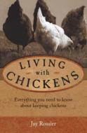 Living with Chickens di Jay Rossier edito da David & Charles