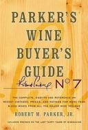 Parker's Wine Buyer's Guide: The Complete, Easy-To-Use Reference on Recent Vintages, Prices, and Ratings for More Than 8,000 Wines from All the Maj di Robert M. Parker edito da Simon & Schuster