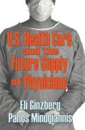 U.S. Healthcare and the Future Supply of Physicians di Eli Ginzberg edito da Taylor & Francis Inc