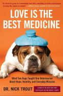 Love Is the Best Medicine: What Two Dogs Taught One Veterinarian about Hope, Humility, and Everyday Miracles di Nick Trout edito da BROADWAY BOOKS