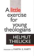 A Little Exercise For Young Theologians di Helmut Thielicke edito da William B Eerdmans Publishing Co