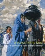 A Place in the Sun: The Southwest Paintings of Walter Ufer and E. Martin Hennings di Thomas Brent Smith, Christoph Heinrich edito da University of Oklahoma Press
