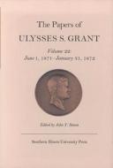The Papers of Ulysses S. Grant, Volume 22 di Ulysses S. Grant edito da Southern Illinois University Press
