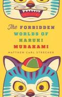 The Forbidden Worlds of Haruki Murakami di Matthew Carl Strecher edito da University of Minnesota Press