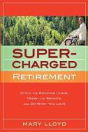 Supercharged Retirement: Ditch the Rocking Chair, Trash the Remote, and Do What You Love di Mary Lloyd edito da Hankfritz Press