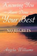 Knowing You Have Done Your Best  No Regrets di Angela Michelle Williams edito da Creative Team Publishing