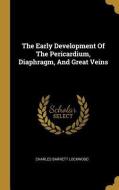 The Early Development of the Pericardium, Diaphragm, and Great Veins di Charles Barrett Lockwood edito da WENTWORTH PR