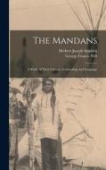 The Mandans: A Study of Their Culture, Archaeology and Language di Herbert Joseph Spinden, George Francis Will edito da LEGARE STREET PR