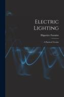 Electric Lighting: A Practical Treatise di Hippolyte Fontaine edito da LEGARE STREET PR